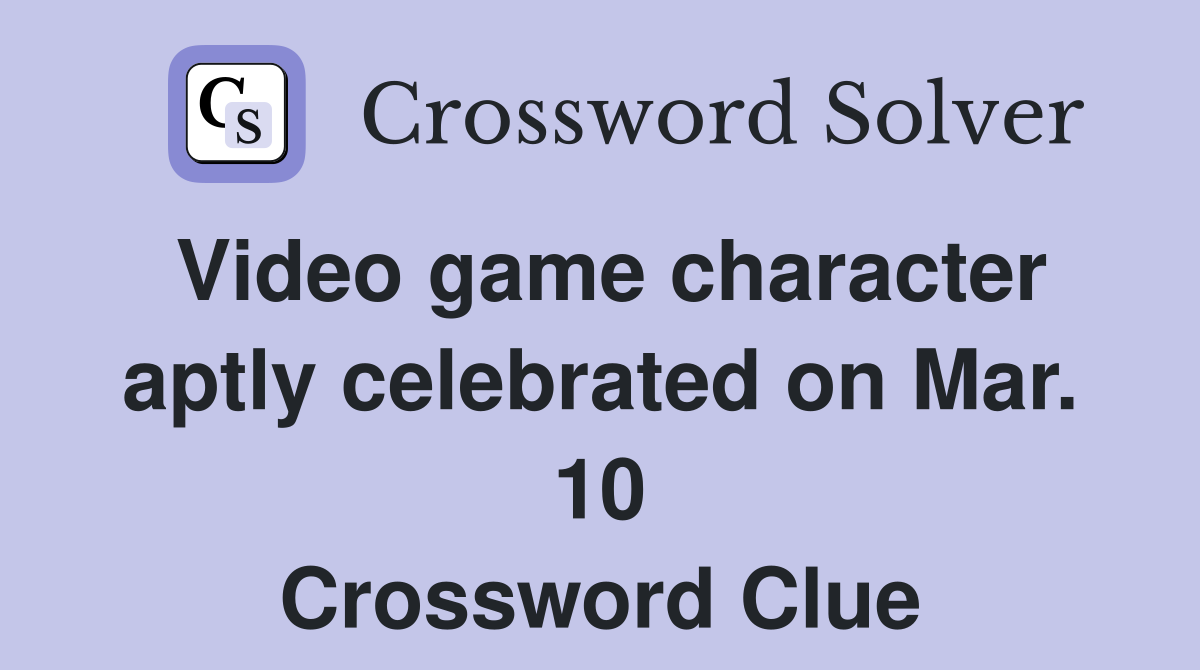 Video game character aptly celebrated on Mar. 10 Crossword Clue