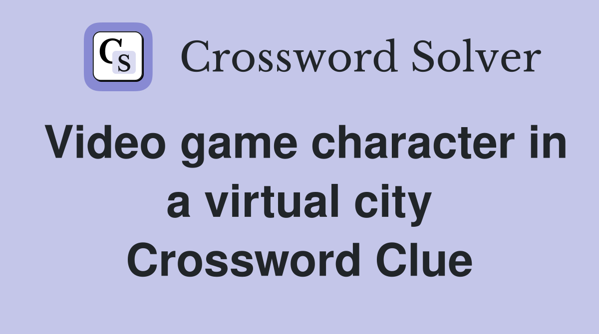Video game character in a virtual city Crossword Clue