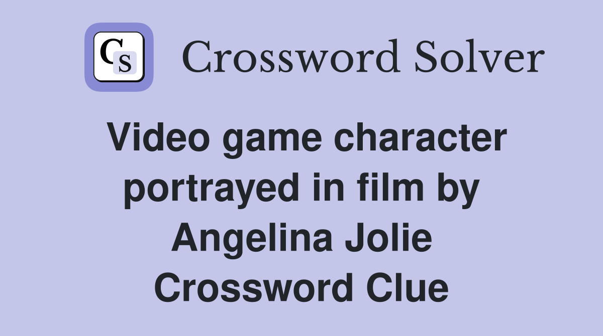 Video game character portrayed in film by Angelina Jolie Crossword Clue