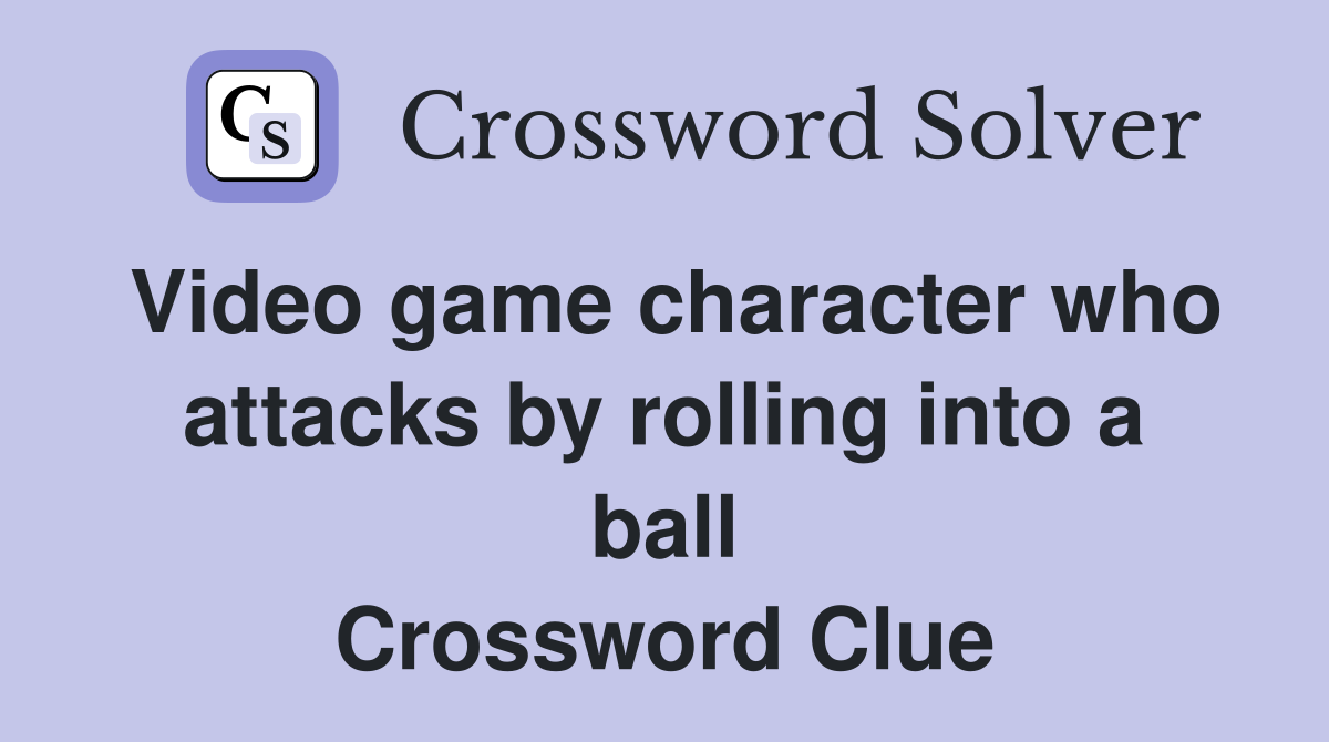 Video game character who attacks by rolling into a ball Crossword Clue