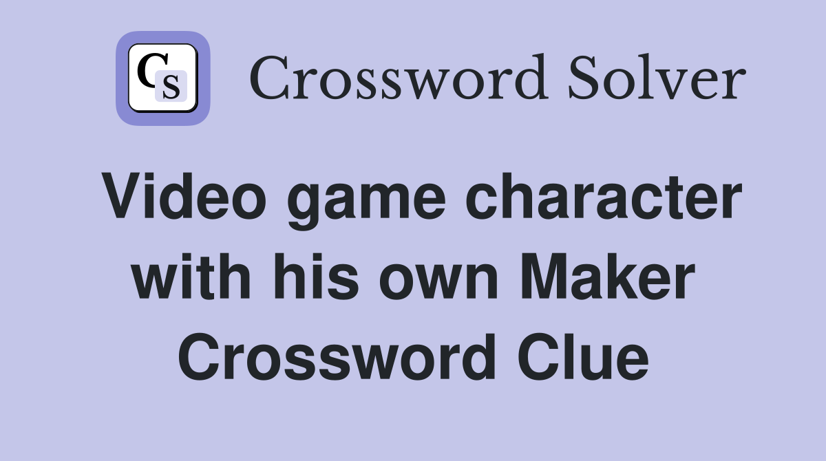 Video game character with his own Maker Crossword Clue