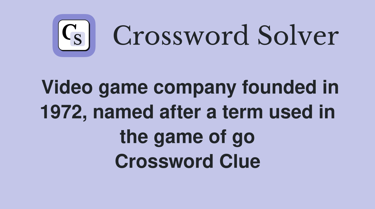 Video game company founded in 1972, named after a term used in the game of go Crossword Clue