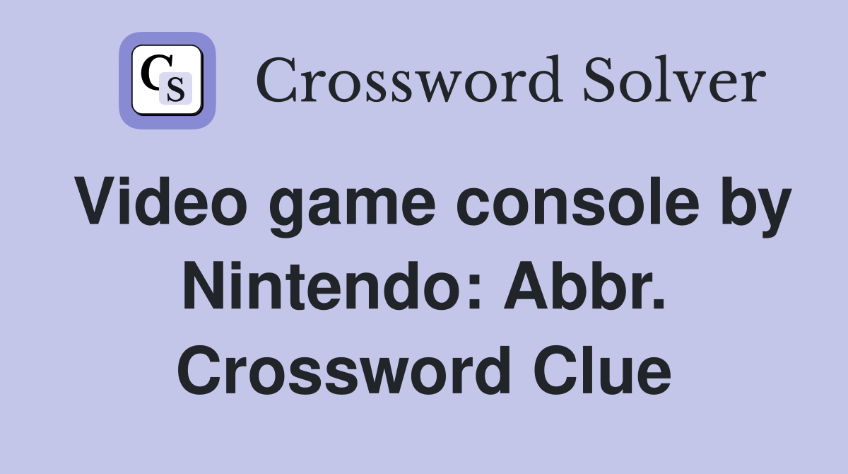 Video game console by Nintendo: Abbr. Crossword Clue