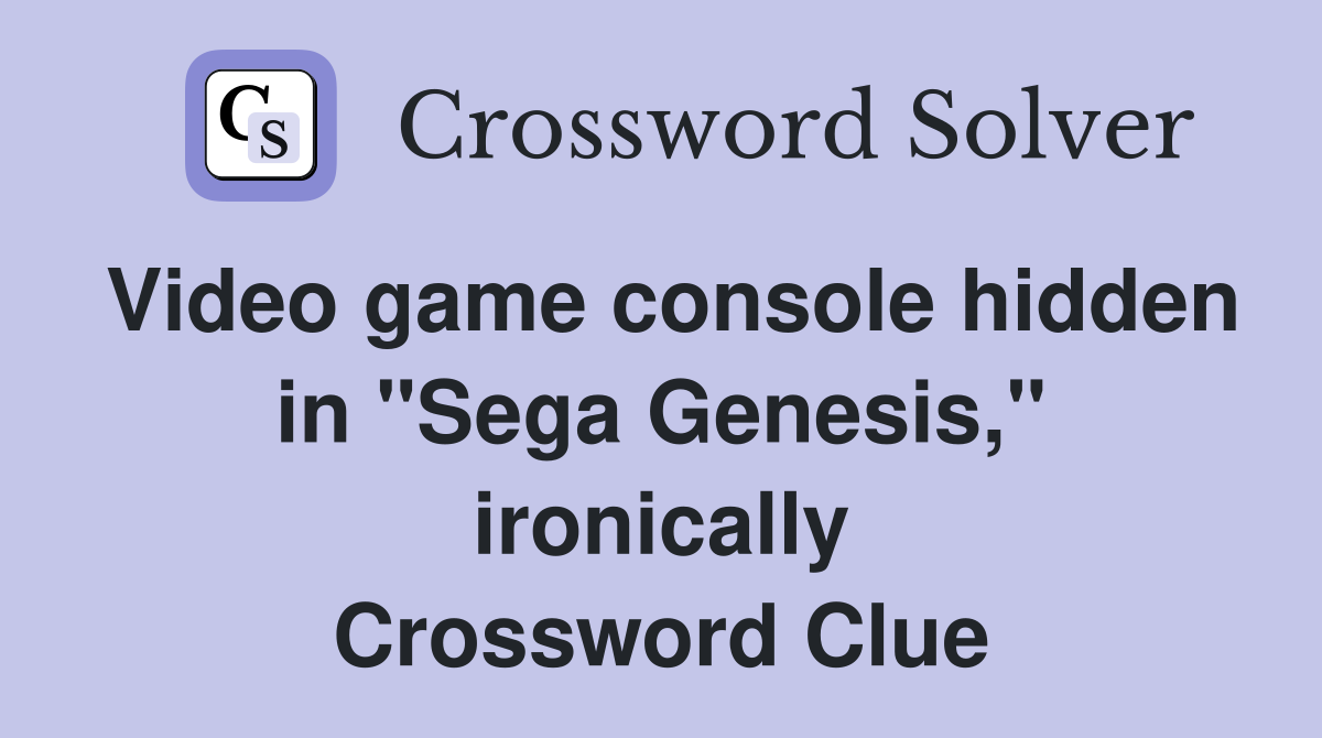 Video game console hidden in "Sega Genesis," ironically Crossword Clue