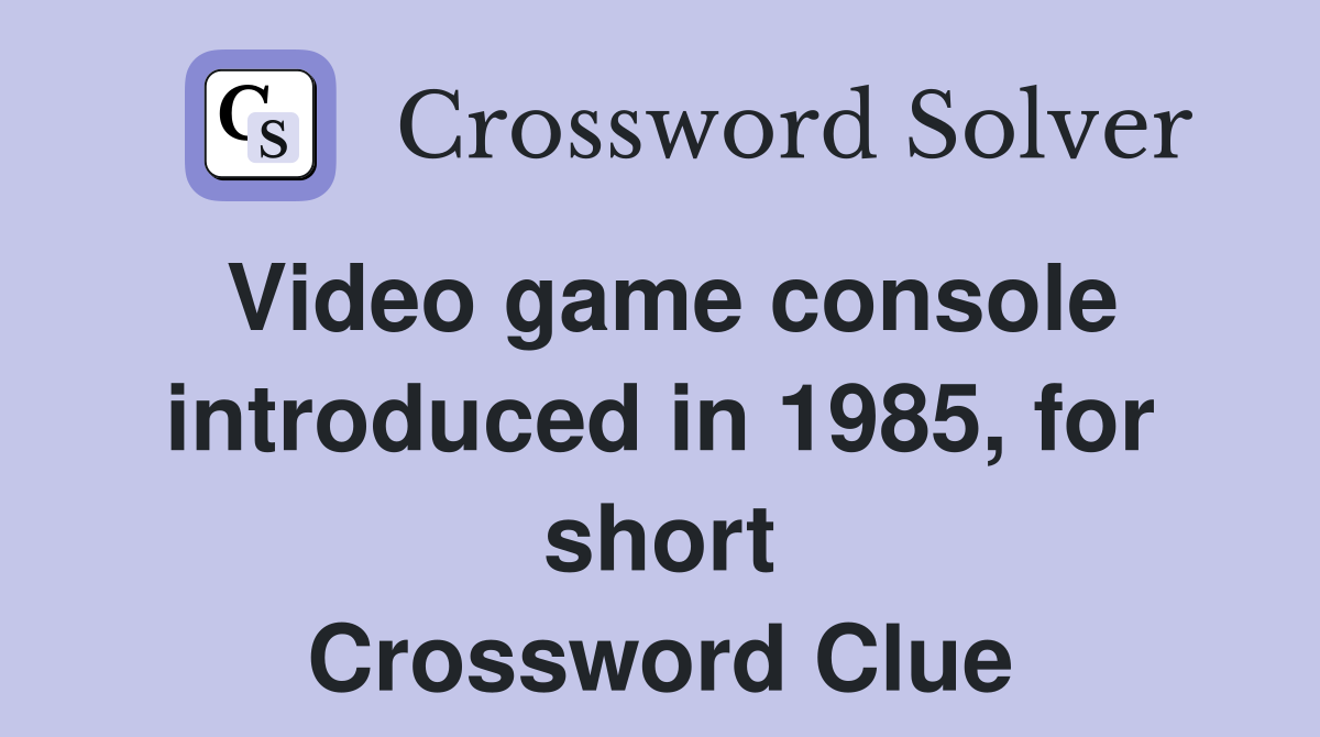 Video game console introduced in 1985, for short Crossword Clue