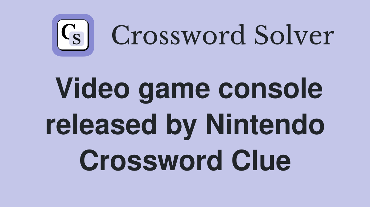Video game console released by Nintendo Crossword Clue