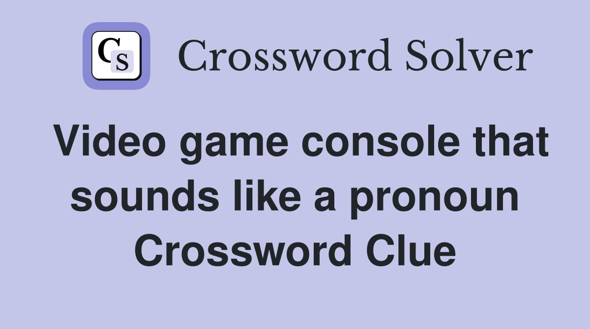 Video game console that sounds like a pronoun Crossword Clue