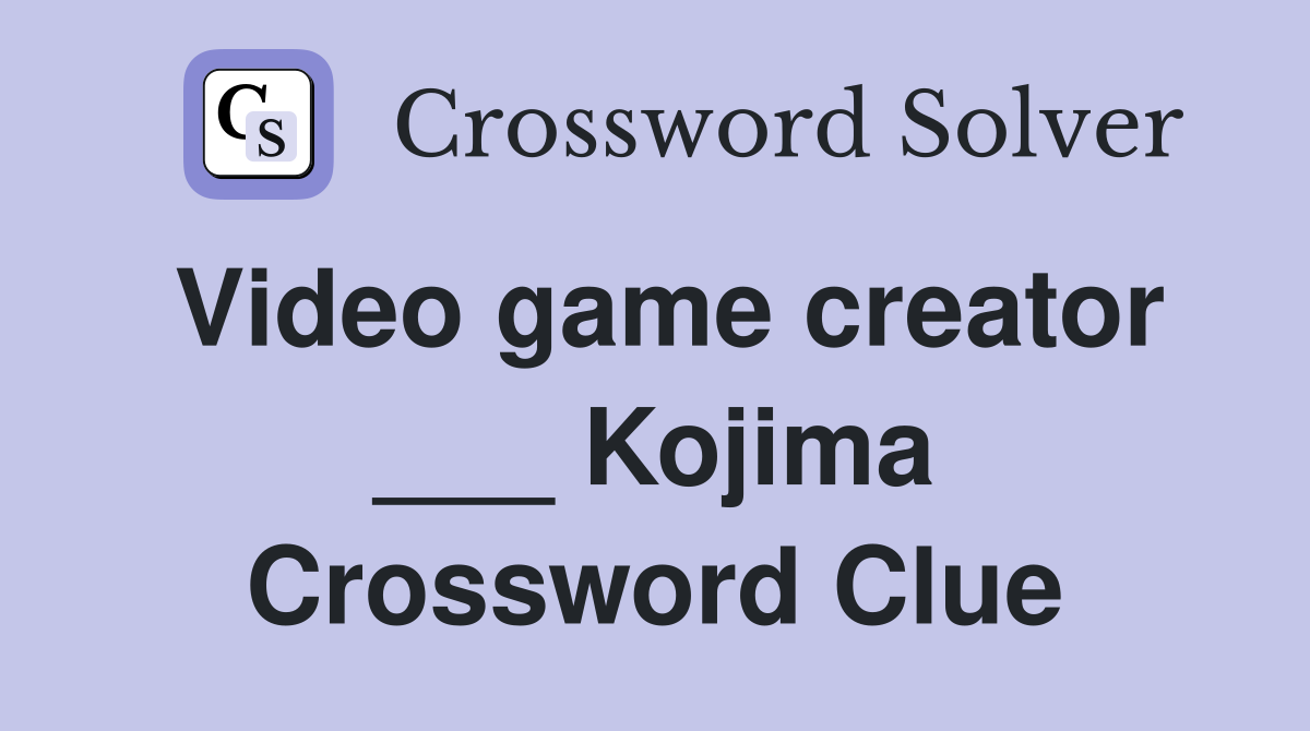 Video game creator ___ Kojima Crossword Clue