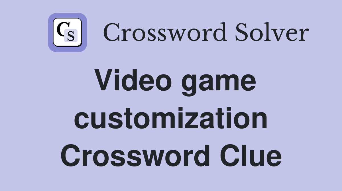 Video game customization Crossword Clue