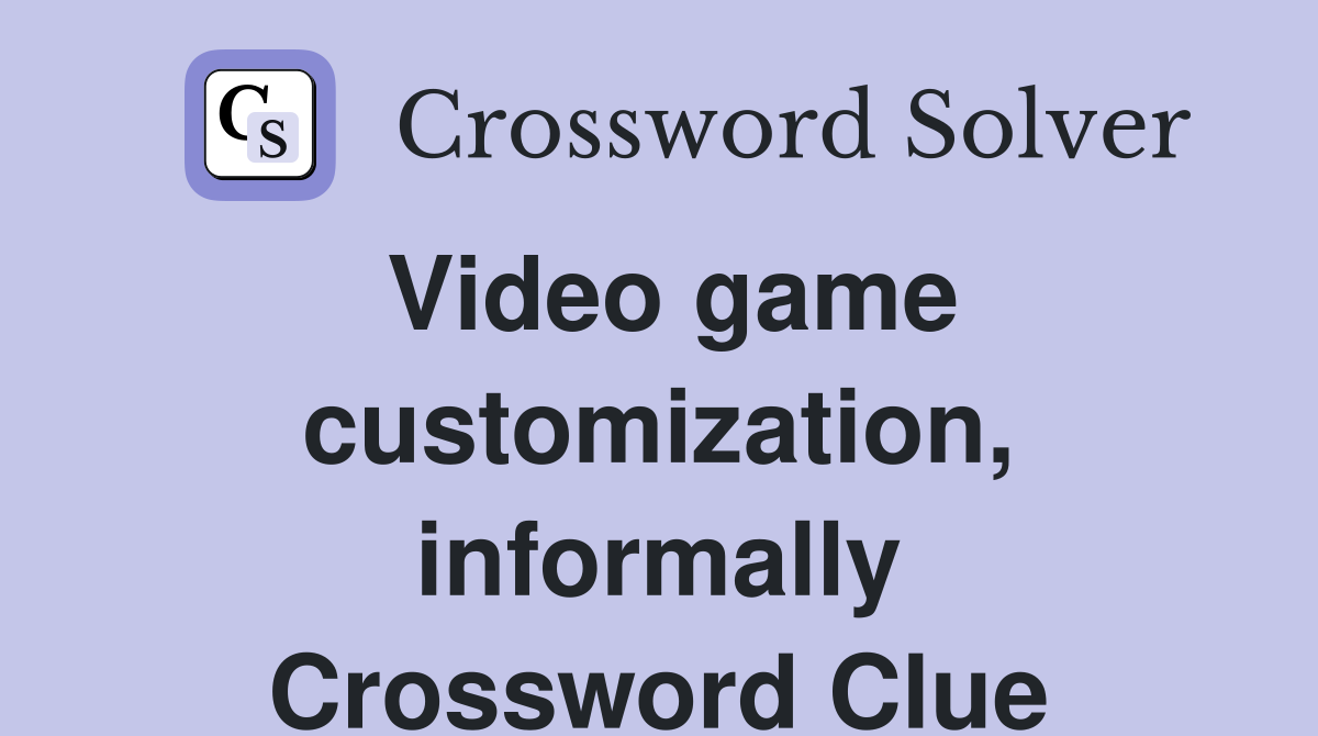 Video game customization, informally Crossword Clue