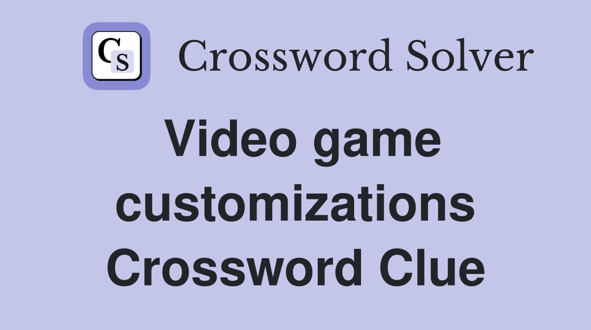 Video game customizations Crossword Clue