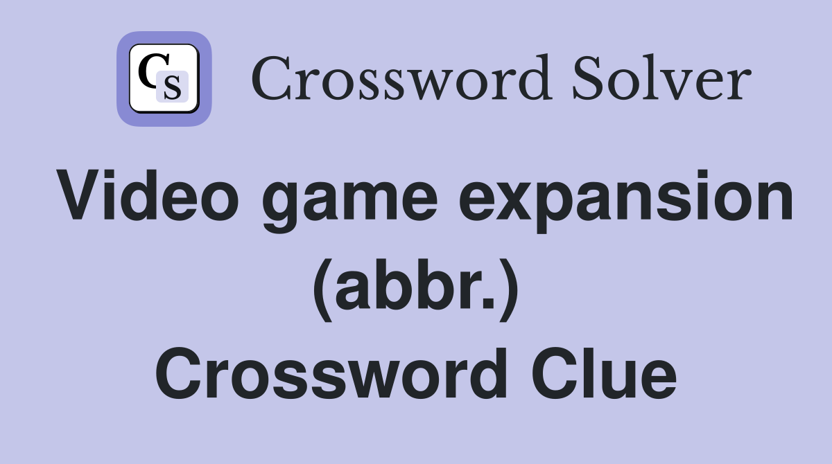 Video game expansion (abbr.) Crossword Clue