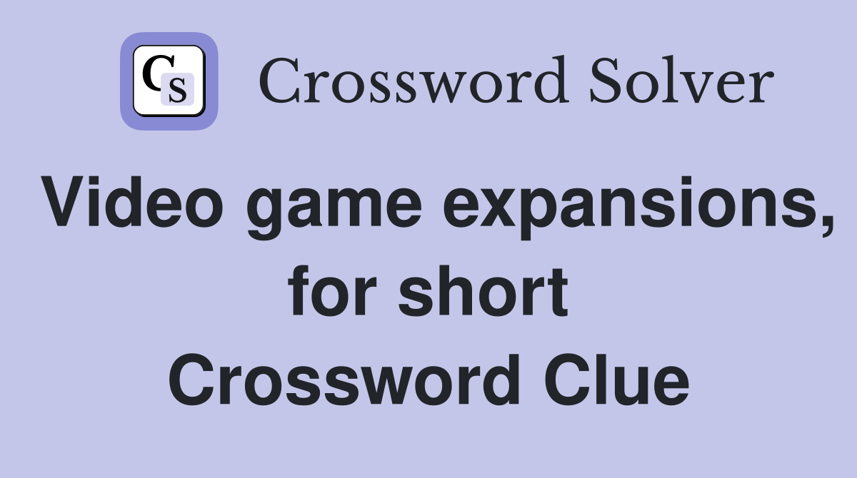 Video game expansions, for short Crossword Clue