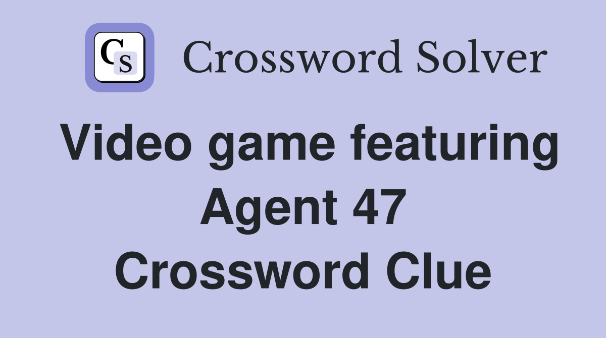 Video game featuring Agent 47 Crossword Clue