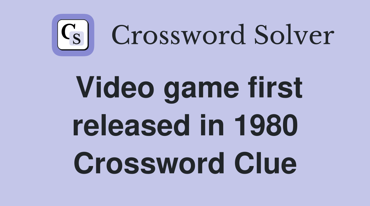 Video game first released in 1980 Crossword Clue