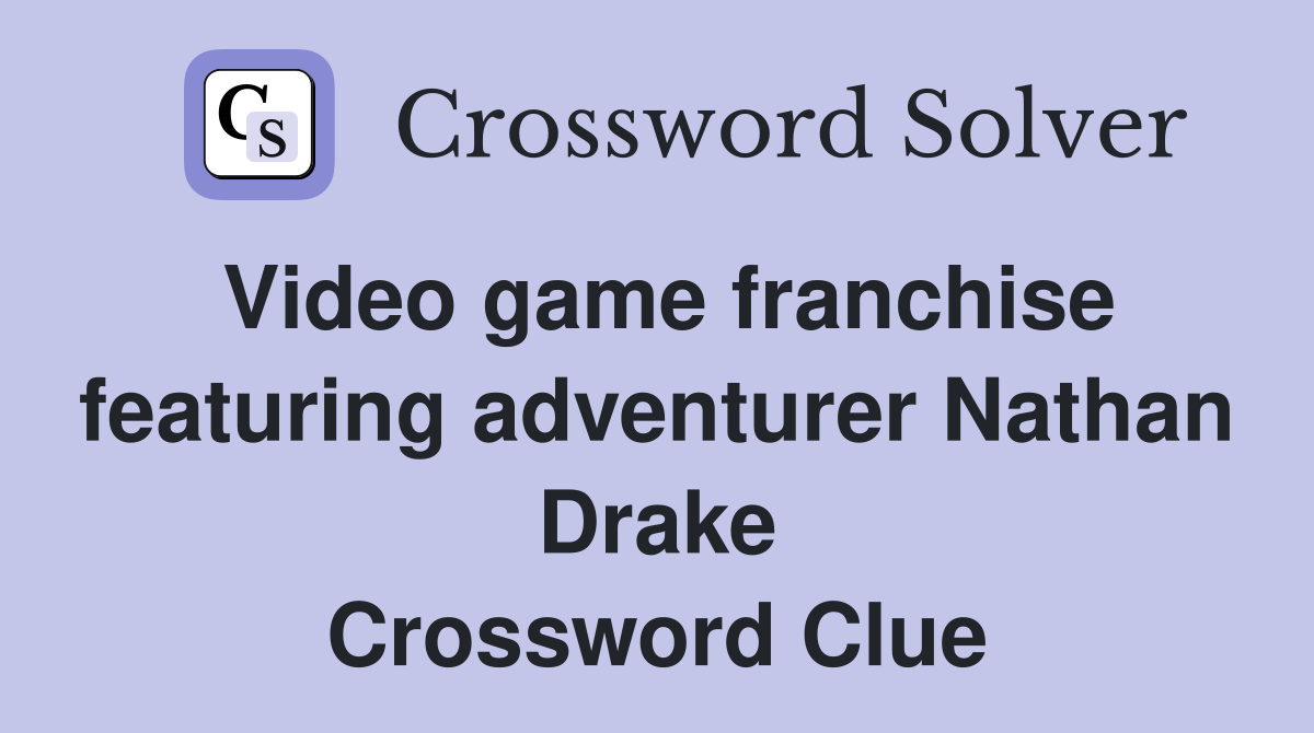 Video game franchise featuring adventurer Nathan Drake Crossword Clue