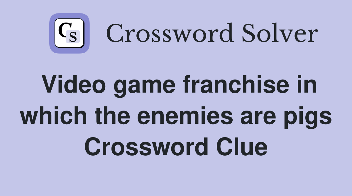 Video game franchise in which the enemies are pigs Crossword Clue