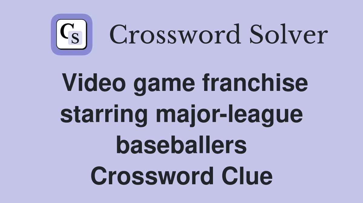 Video game franchise starring major-league baseballers Crossword Clue