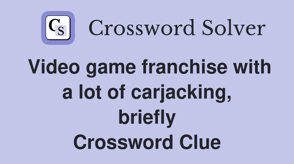 Video game franchise with a lot of carjacking, briefly Crossword Clue