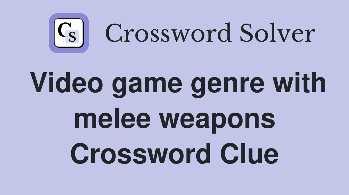 Video game genre with melee weapons Crossword Clue