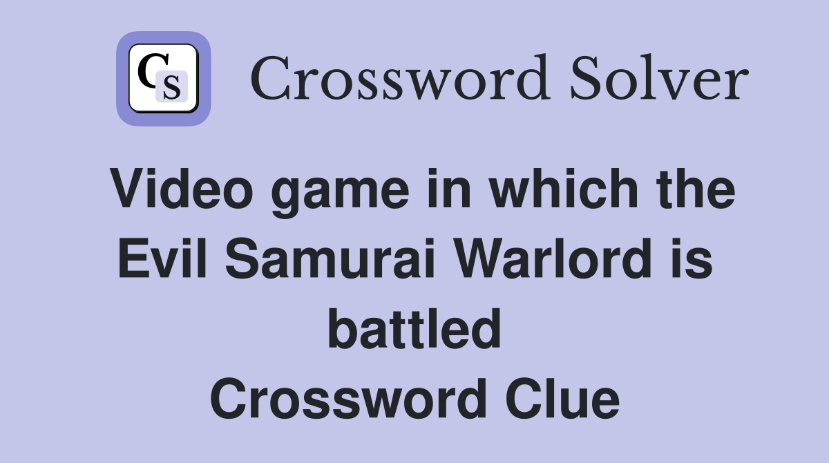 Video game in which the Evil Samurai Warlord is battled Crossword Clue