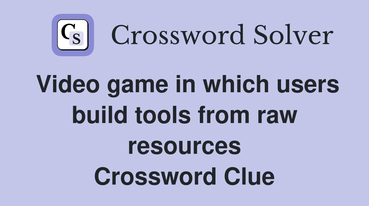 Video game in which users build tools from raw resources Crossword Clue