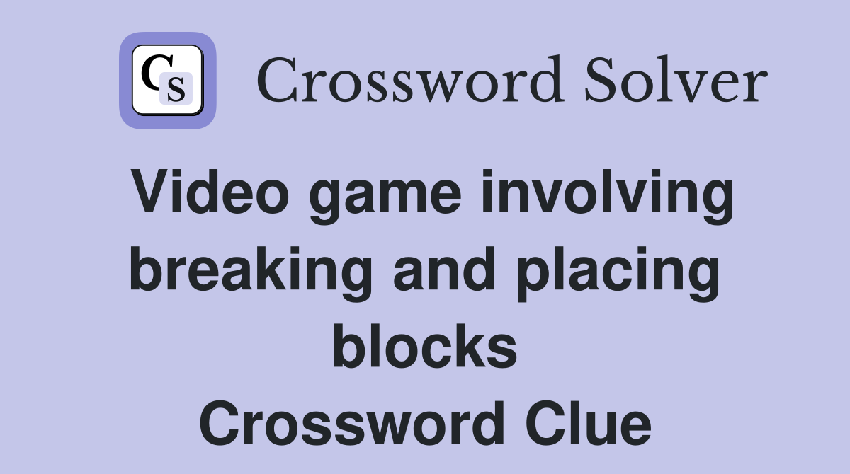 Video game involving breaking and placing blocks Crossword Clue