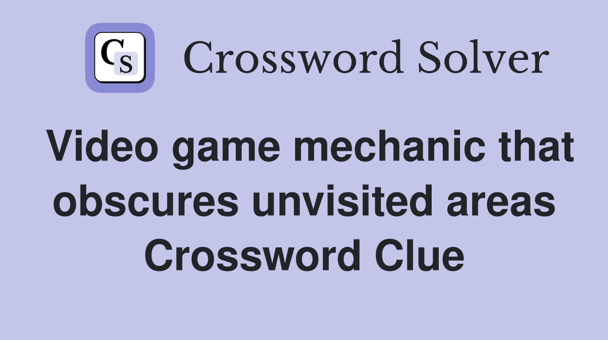 Video game mechanic that obscures unvisited areas Crossword Clue
