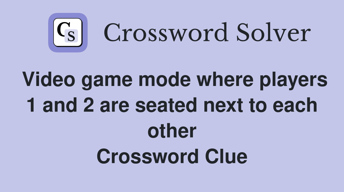 Video game mode where players 1 and 2 are seated next to each other Crossword Clue