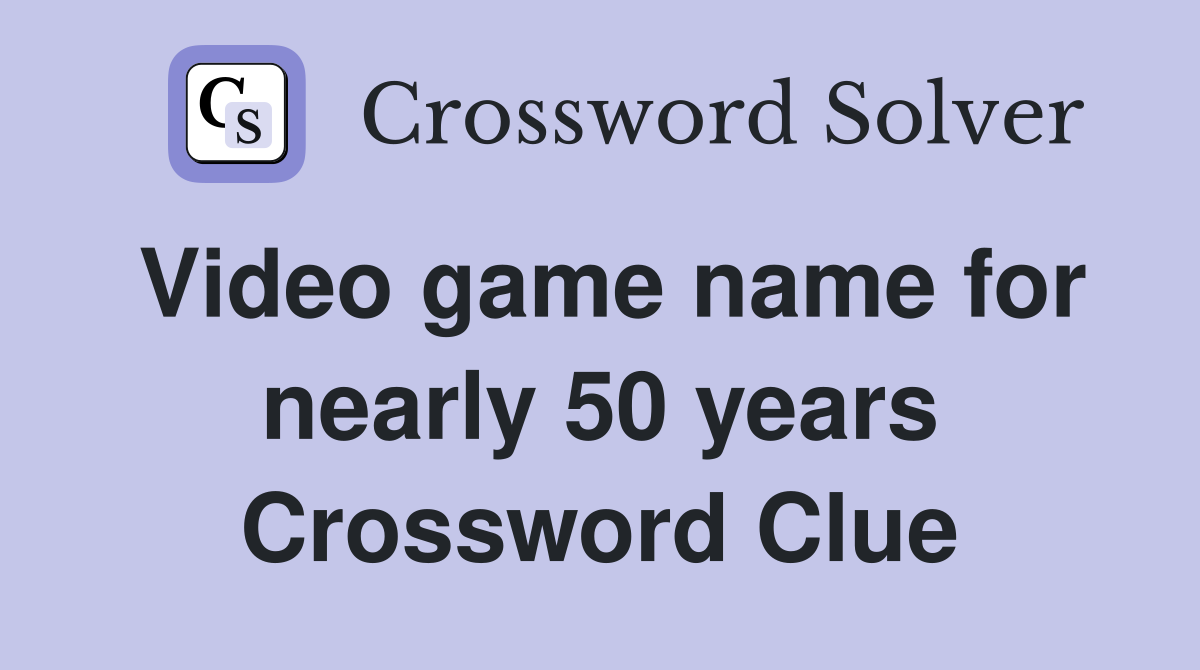 Video game name for nearly 50 years Crossword Clue
