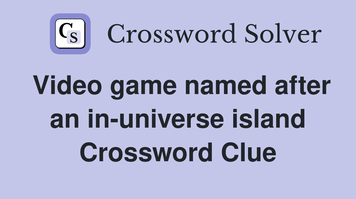 Video game named after an in-universe island Crossword Clue