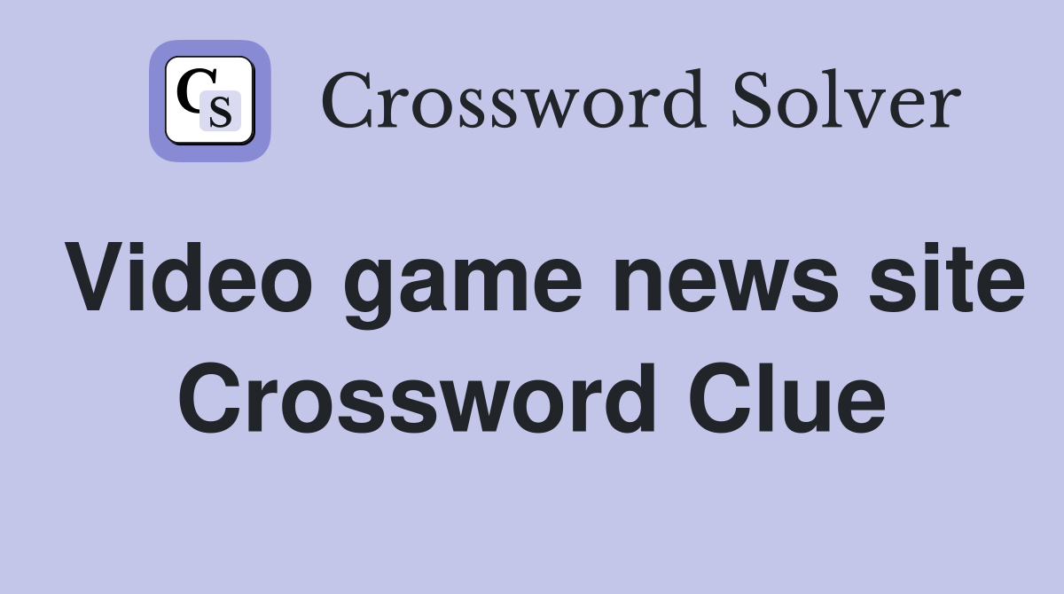Video game news site Crossword Clue