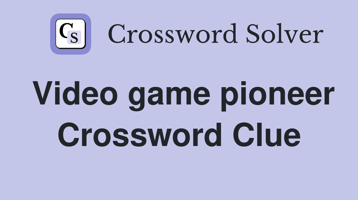 Video game pioneer - Crossword Clue Answers - Crossword Solver