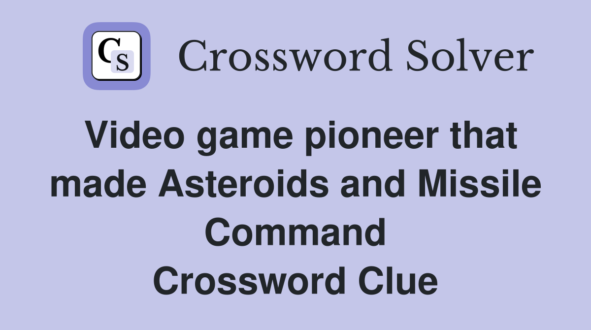 Video game pioneer that made Asteroids and Missile Command Crossword Clue