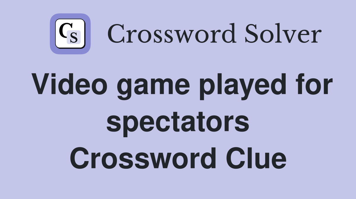 Video game played for spectators Crossword Clue