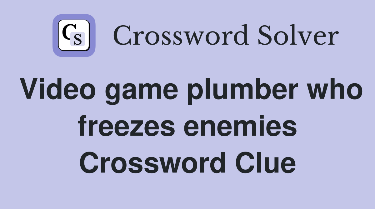 Video game plumber who freezes enemies Crossword Clue