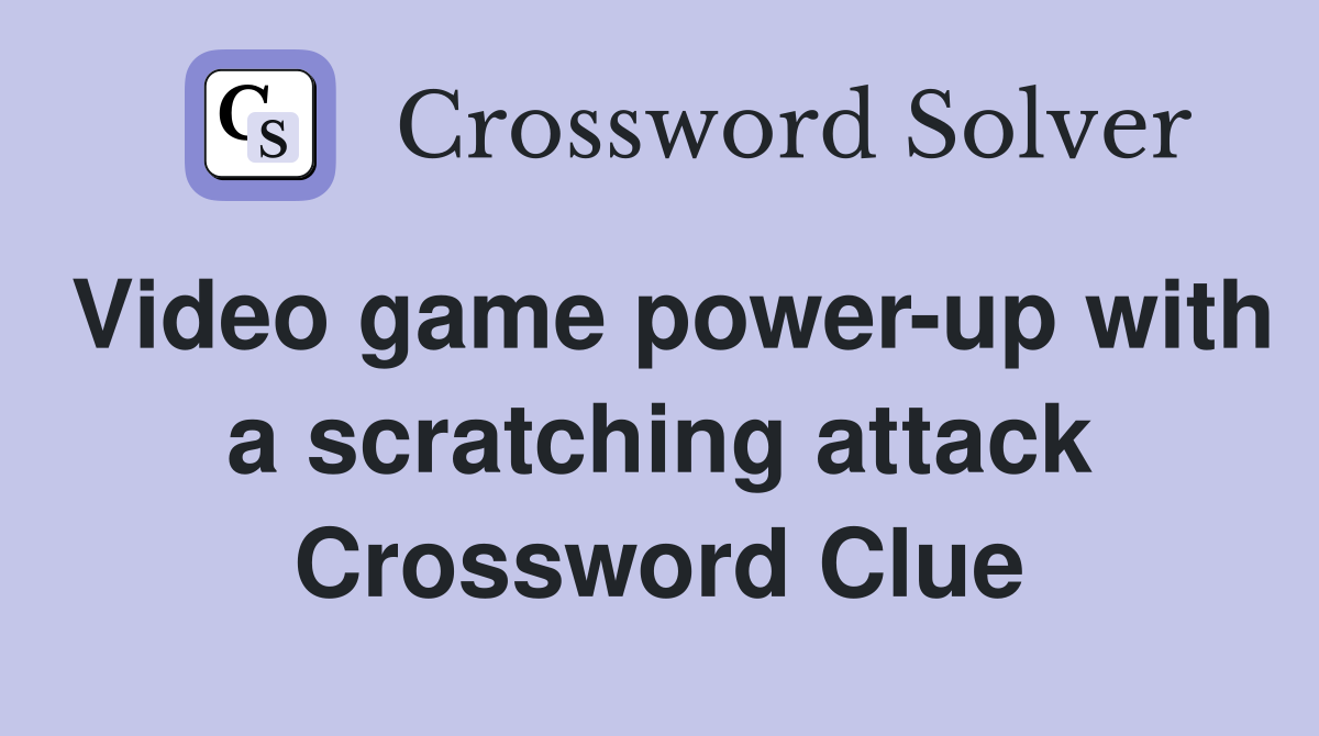 Video game power-up with a scratching attack Crossword Clue