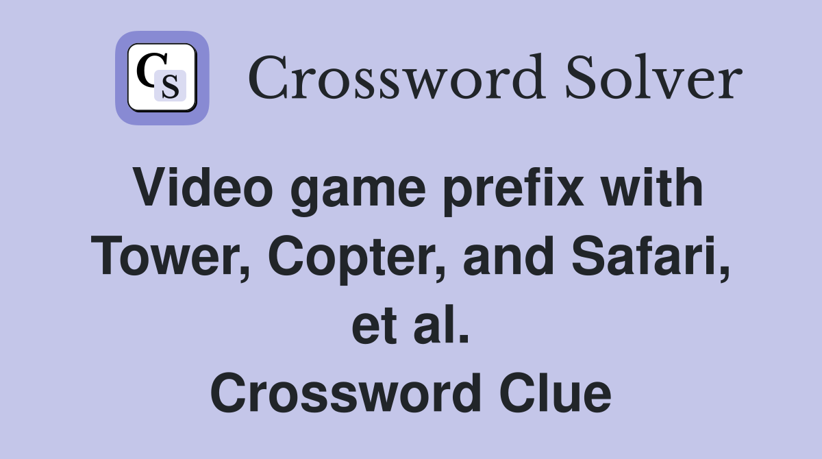 Video game prefix with Tower, Copter, and Safari, et al. Crossword Clue