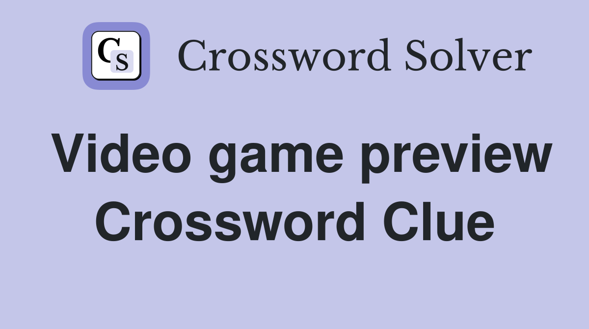 Video game preview Crossword Clue
