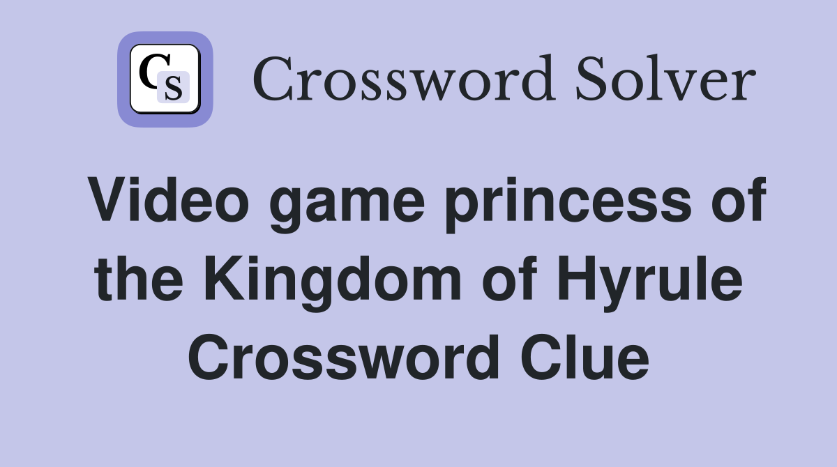 Video game princess of the Kingdom of Hyrule Crossword Clue