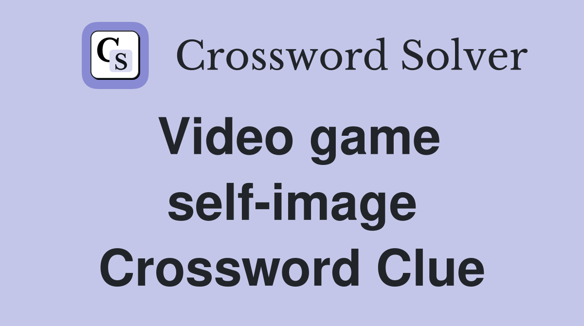 Video game self-image Crossword Clue