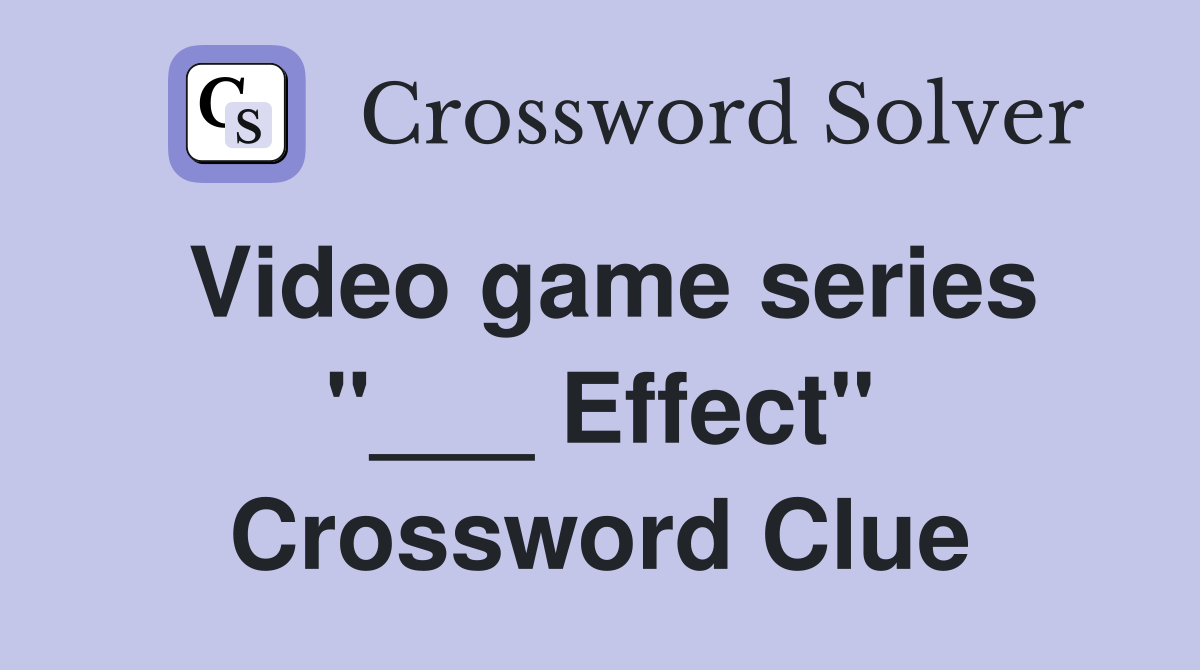 Video game series "___ Effect" Crossword Clue