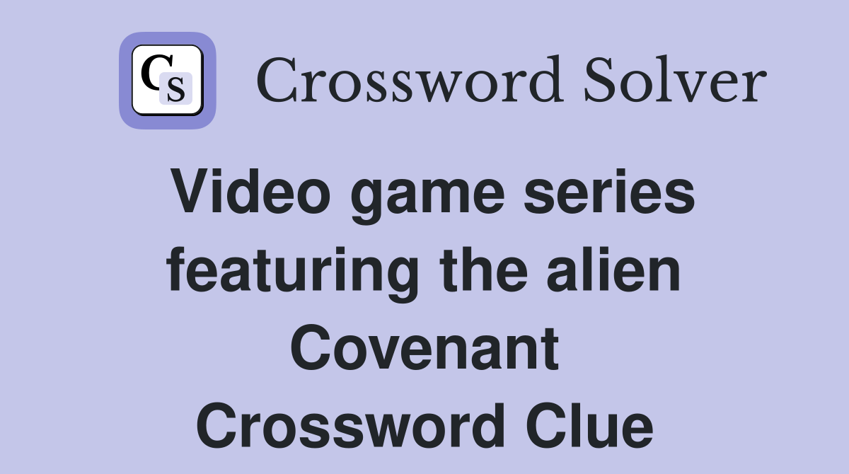 Video game series featuring the alien Covenant Crossword Clue