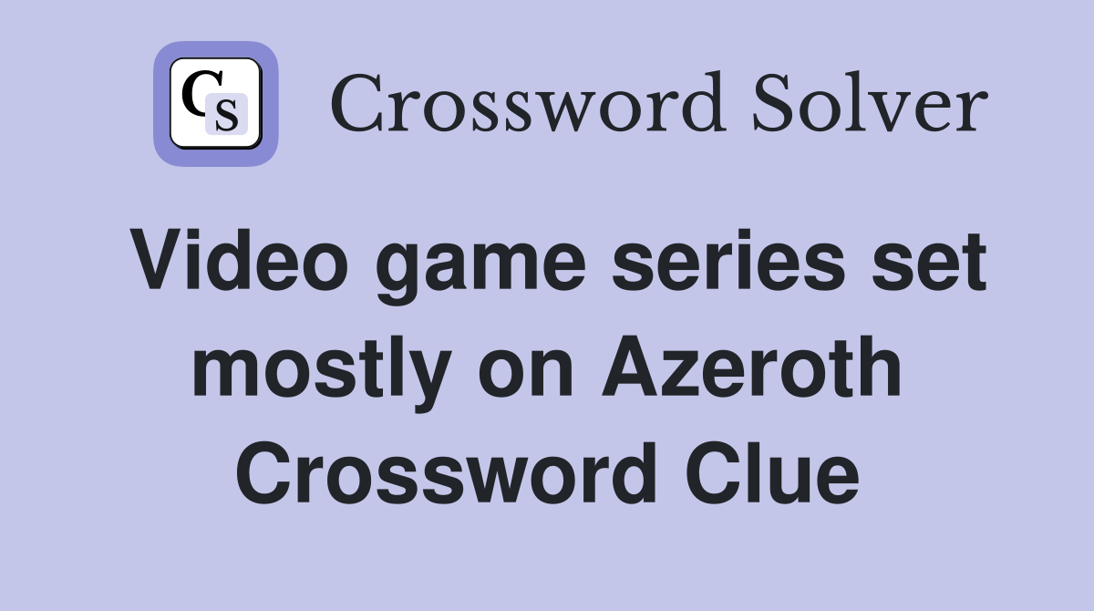 Video game series set mostly on Azeroth Crossword Clue
