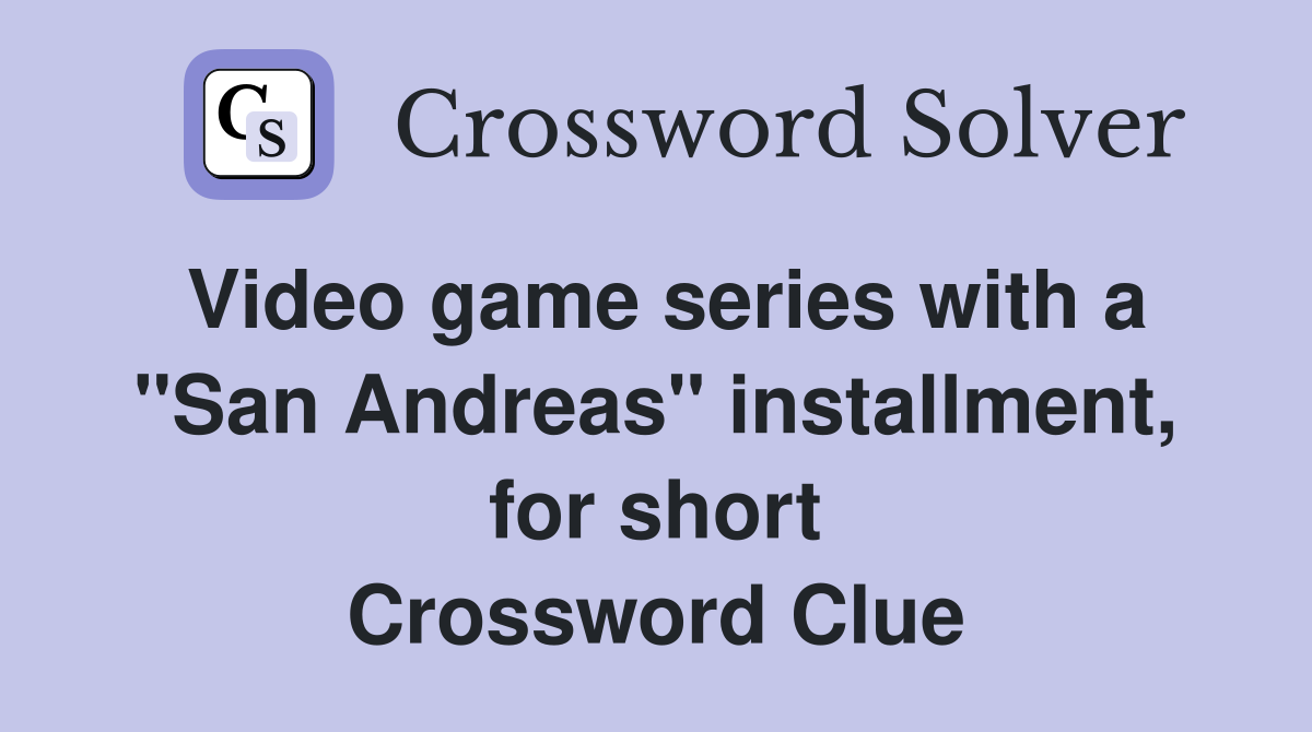 Video game series with a "San Andreas" installment, for short Crossword Clue