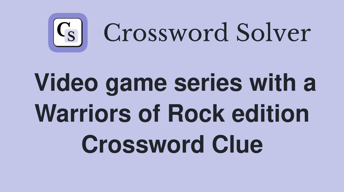 Video game series with a Warriors of Rock edition Crossword Clue