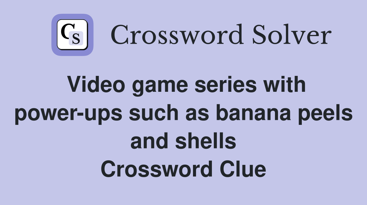 Video game series with power-ups such as banana peels and shells Crossword Clue