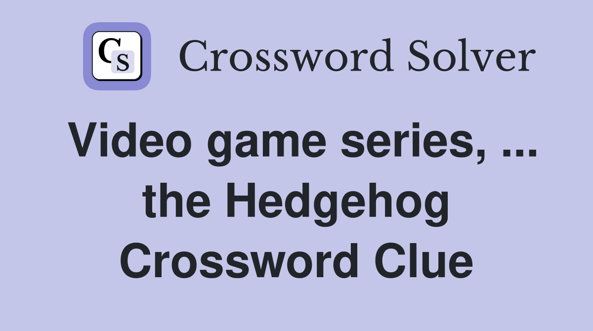 Video game series, ... the Hedgehog Crossword Clue
