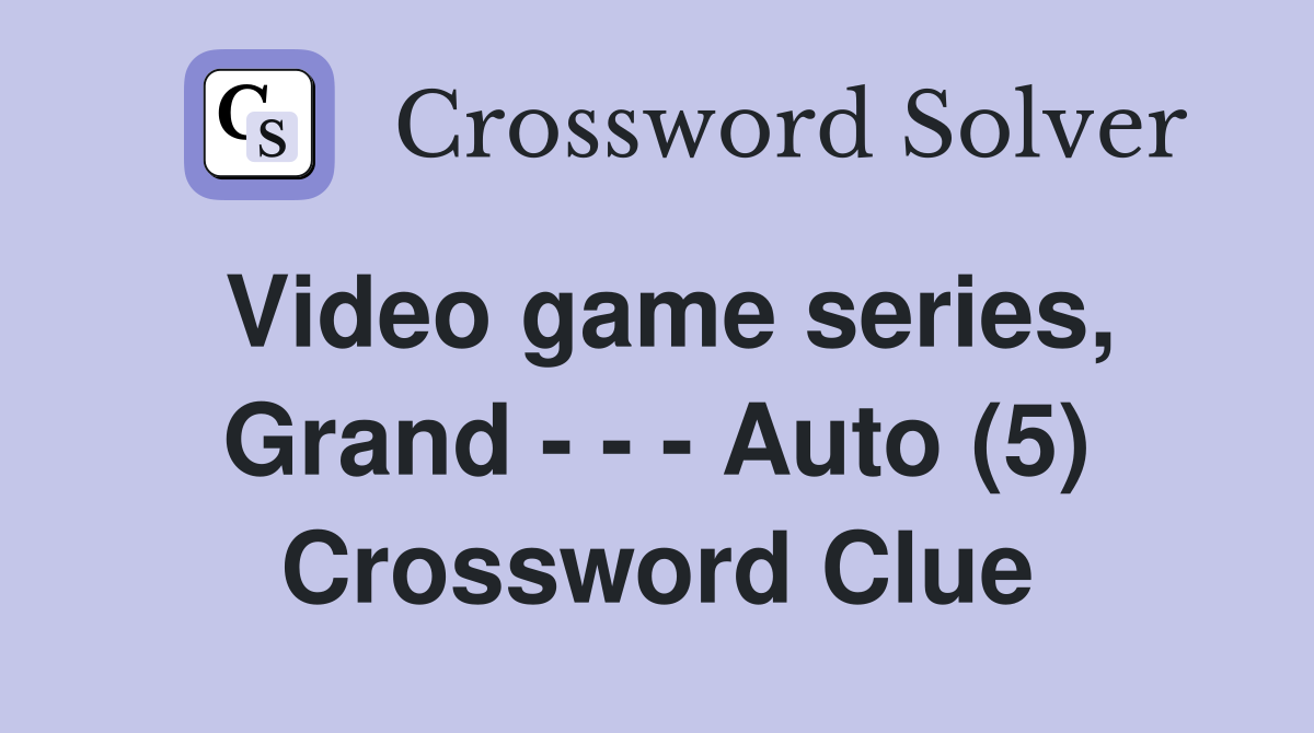 Video game series, Grand - - - Auto (5) Crossword Clue