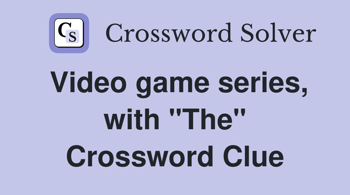 Video game series, with "The" Crossword Clue